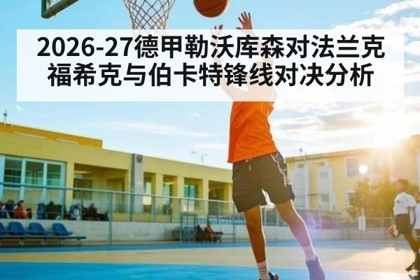 2026-27德甲勒沃库森对法兰克福希克与伯卡特锋线对决分析 - kaiyun